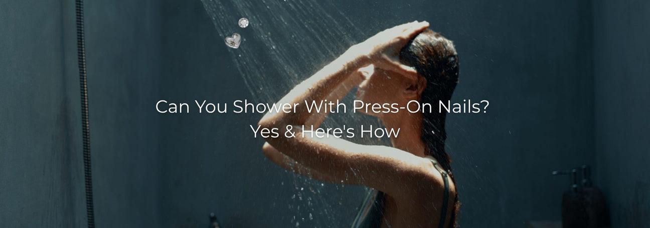 Can You Shower With Press-On Nails? Yes & Here's How – NEVER HAVE I EVER